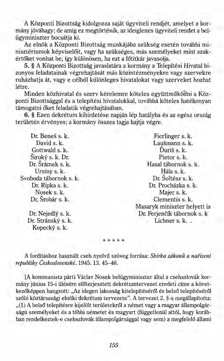A Központi Bizottság kidolgozza saját ügyviteli rendjét, amelyet a kormány jóváhagy; de amíg ez megtörténik, az ideiglenes ügyviteli rendet a belügyminiszter bocsátja ki.