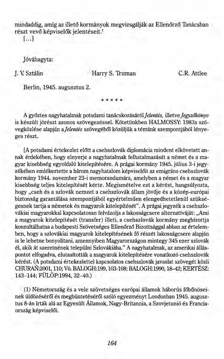 mindaddig, amíg az illető kormányok megvizsgálják az Ellenőrzö Tanácsban részt vevő képviselők jelentéseit.' [...] Jóváhagyta: J. V.Sztálin Harry S. Truman c.r. Attlee Berlin, 1945. augusztus 2.