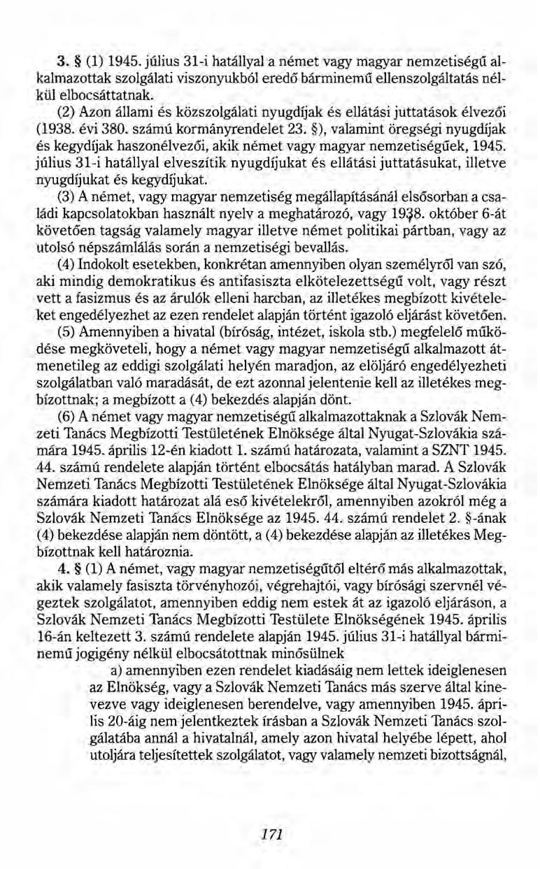 3. (1) 1945. július 31-i hatállyal a német vagy magyar nemzetiségű alkalmazottak szolgálati viszonyukból eredő bárminemű ellenszolgáltatás nélkül elbocsáttatnak.