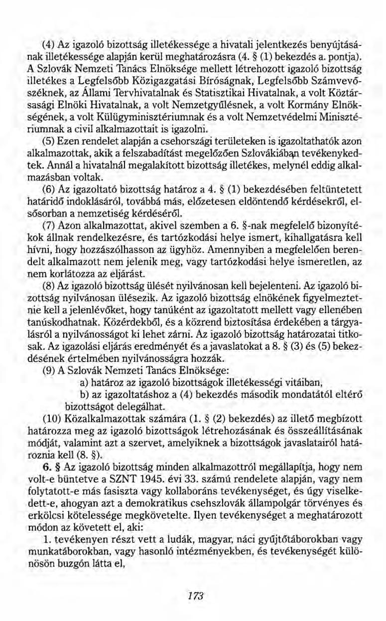 (4) Az igazoló bizottság illetékessége a hivatali jelentkezés benyújtásának illetékessége alapján kerül meghatározásra (4. (1) bekezdés a. pontja).