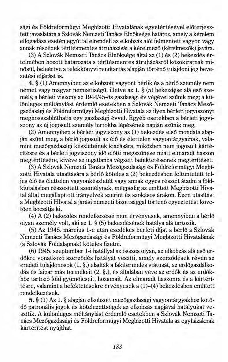 sági és Földreformügyi Megbízotti Hivatalának egyetértésével előterjesztett javaslatára a Szlovák Nemzeti Tanács Elnöksége határoz, amely a kérelem elfogadása esetén egyúttal elrendeli az elkobzás