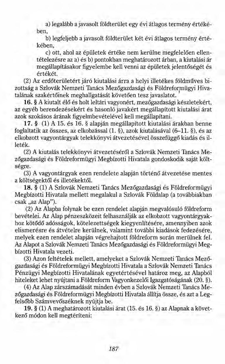 a) legalább a javasolt földterület egy évi átlagos termény értékében, b) legfeljebb a javasolt földterület két évi átlagos termény értékében, c) ott, ahol az épületek értéke nem kerülne megfelelően