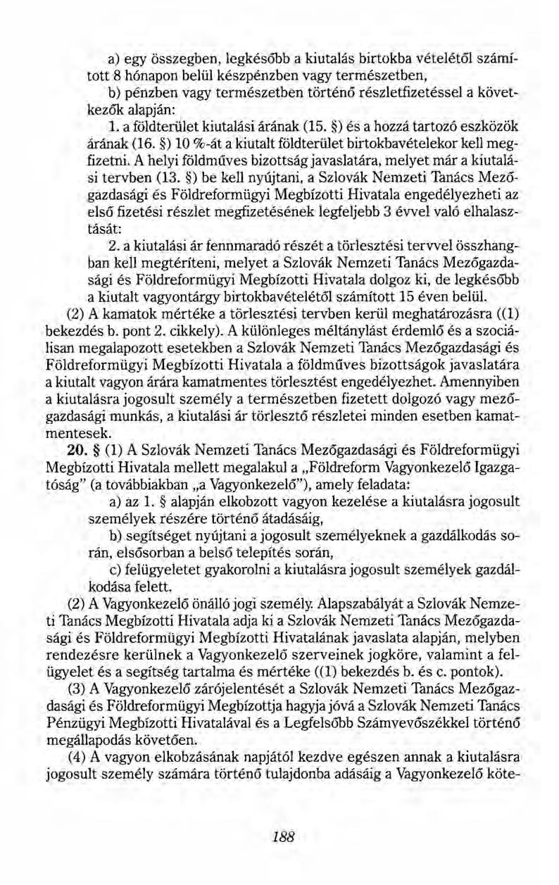 a) egy összegben, legkésőbb a kiutalás birtokba vételétől számított 8 hónapon belül készpénzben vagy természetben, b) pénzben vagy természetben történő részletfizetéssei a következők alapján: 1.