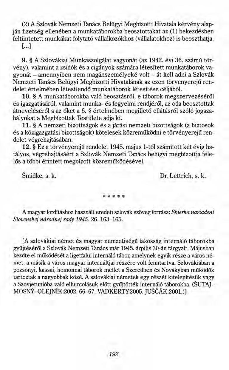 (2) A Szlovák Nemzeti Tanács Belügyi Megbízotti Hivatala kérvény alapján fizetség ellenében a munkatáborokba beosztottakat az (1) bekezdésben feltüntetett munkákat folytató vállalkozókhoz