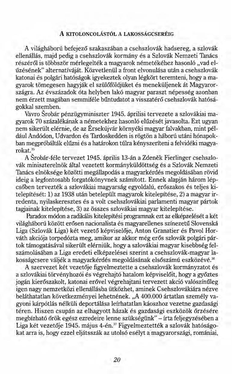 A KITOLONCOLÁSTÓL A LAKOSSÁGCSERÉIG A világháború befejező szakaszában a csehszlovák hadsereg, a szlovák ellenállás, majd pedig a csehszlovák kormány és a Szlovák Nemzeti Tanács részéről is többször
