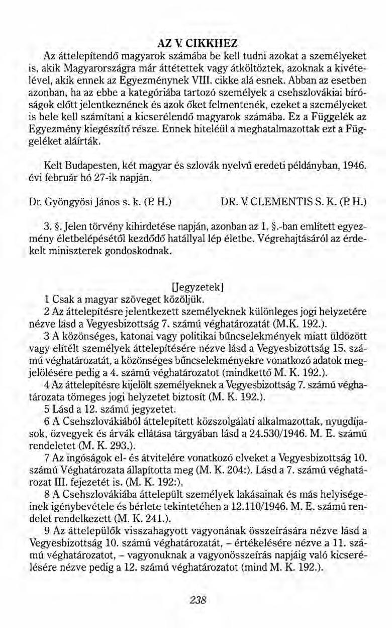 AZ V. CIKKHEZ Az áttelepítendő magyarok számába be kell tudni azokat a személyeket is, akik Magyarországra már áttétettek vagy átköltöztek, azoknak a kivételével, akik ennek az Egyezménynek VIlI.