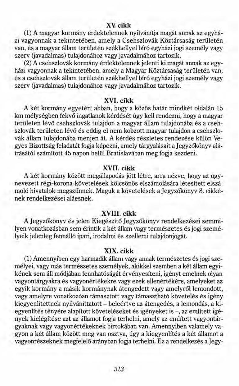xv. cikk (1) A magyar kormány érdektelennek nyilvánítja magát annak az egyházi vagyonnak a tekintetében, amely a Csehszlovák Köztársaság területén van, és a magyar állam területén székhellyel bíró