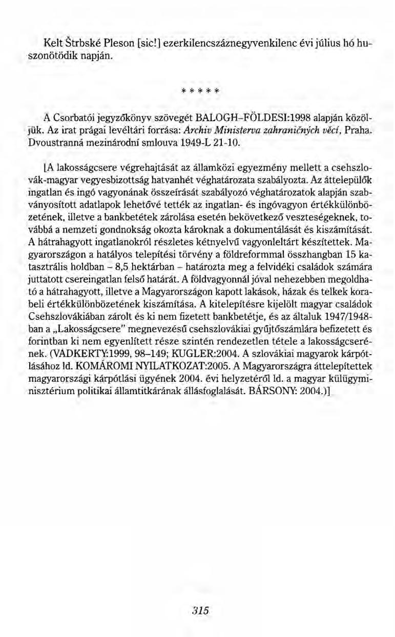 Kelt Strbské Pleson [sic!] ezerkilencszáznegyvenkilenc évi július hó huszonötödik napján. * * * * * A Csorbatói jegyzőkönyv szövegét BALOGH-FÖLDESI:1998 alapján közöljük.