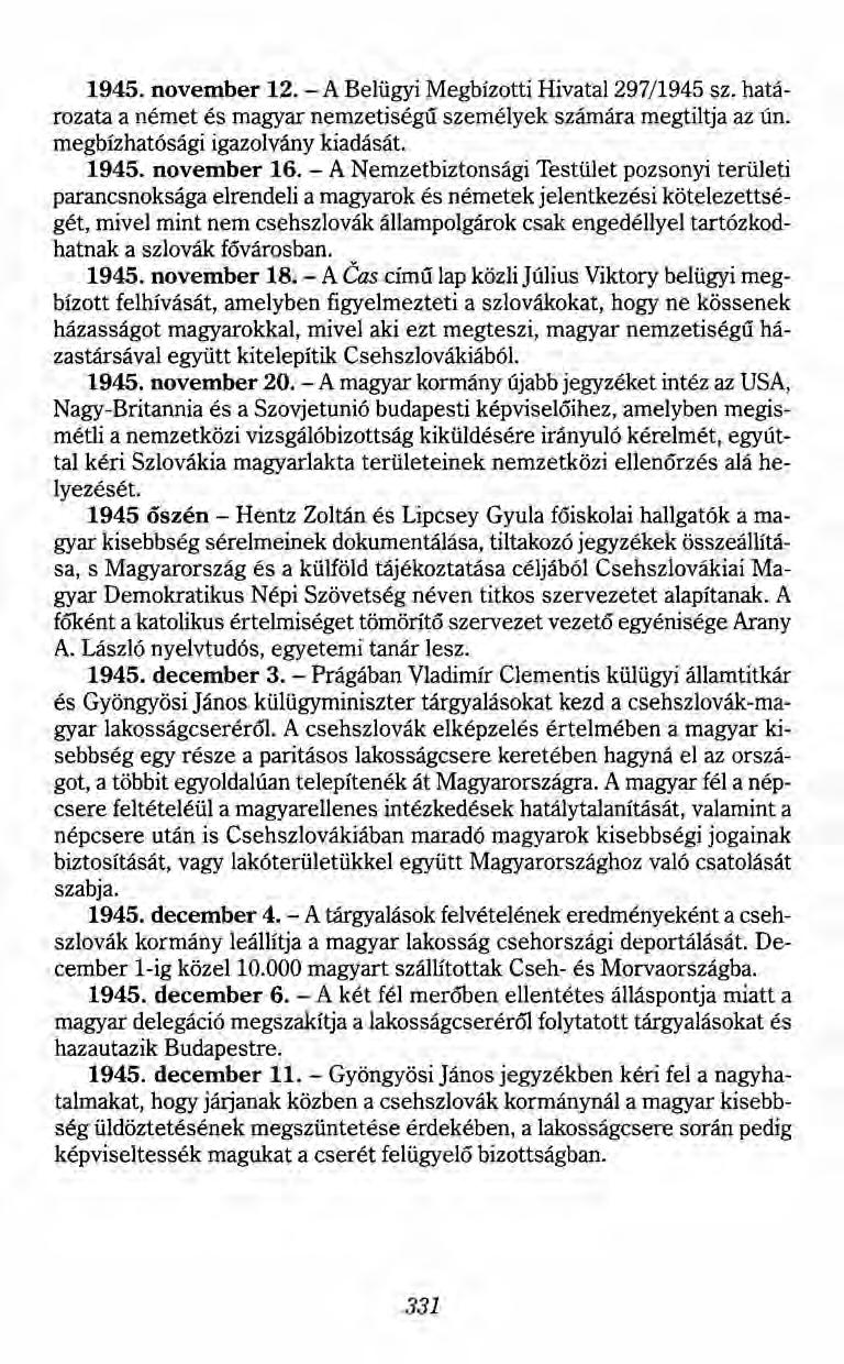1945. november 12. - A Belügyi Megbízotti Hivatal 297/1945 sz. határozata anémet és magyar nemzetiségű személyek számára megtiltja az ún. megbízhatósági igazolvány kiadását. 1945. november 16.