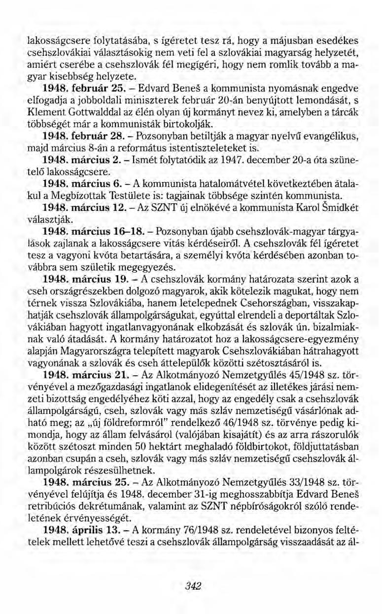 lakosságcsere folytatásába, s ígéretet tesz rá, hogya májusban esedékes csehszlovákiai választásokig nem veti fel a szlovákiai magyarság helyzetét, amiért cserébe a csehszlovák fél megígéri, hogy nem
