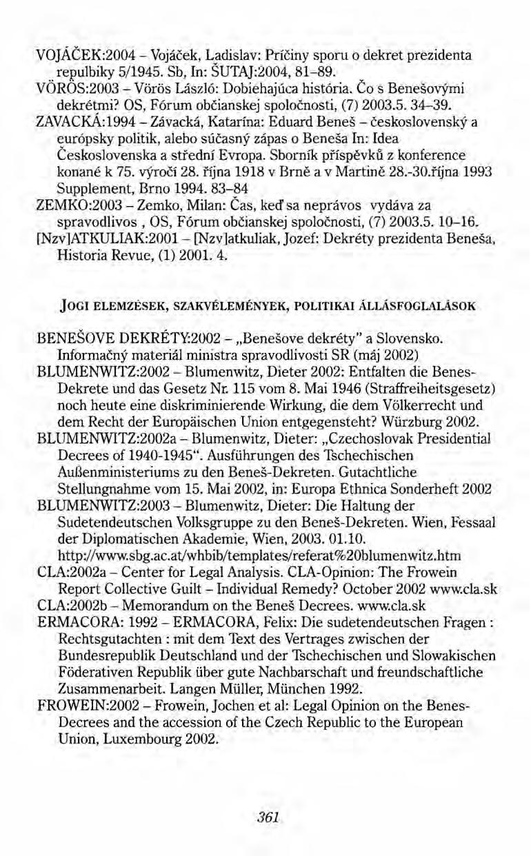 VO]ÁCEK:2004 - Vojáőek, Ladislav: Príéiny sporu o dekret prezidenta repulbiky 5/1945. Sb, In: SUTA]:2004, 81-89. VÖRÖS:2003 - Vörös László: Dobiehajúca história. Co s Benesovymi dekrétmi?