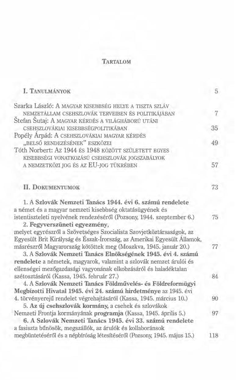 TARTALOM 1.TANULMÁNYOK 5 Szarka László: A MAGYAR KISEBBSÉG HELYE A TISZTA SZLÁV NEMZETÁLLAM CSEHSZLOVÁK TERVEIBEN ÉS POLITIKÁJÁBAN 7 Stefan Sutaj: A MAGYAR KÉRDÉS A VILÁGHÁBORÚ UTÁNI CSEHSZLOVÁKIA!