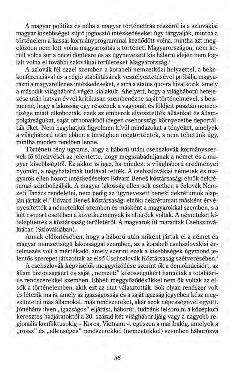 A magyar politika és néha a magyar történetírás részéről is a szlovákiai magyar kisebbséget sújtó jogfosztó intézkedéseket úgy tárgyalják, mintha a történelem a kassai kormányprogrammal kezdődött