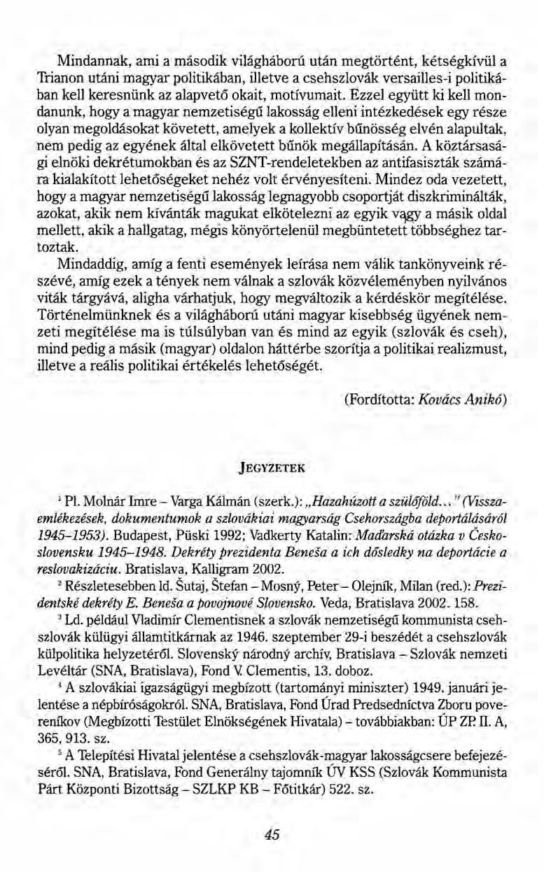 Mindannak, ami a második világháború után megtörtént, kétségkívül a Trianon utáni magyar politikában, illetve a csehszlovák versailles-i politikában kell keresnünk az alapvető okait, motívumait.