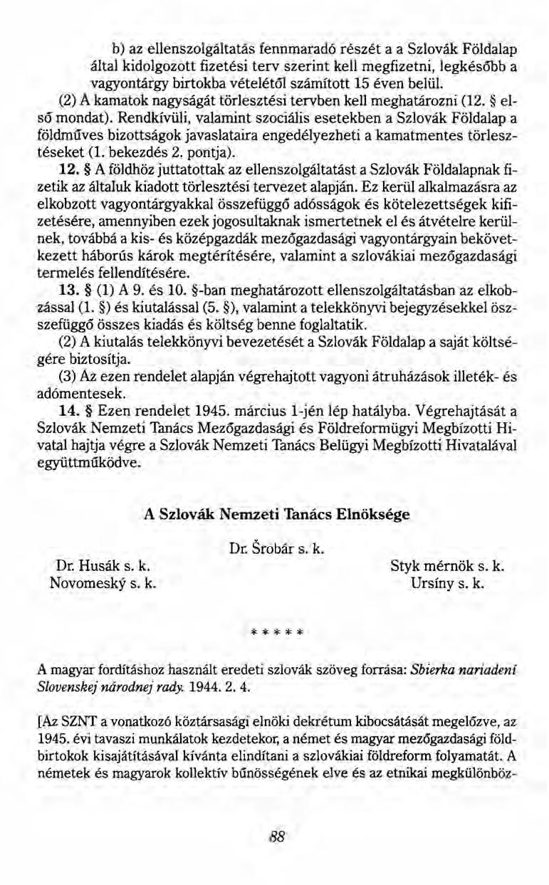 b) az ellenszolgáltatás fennmaradó részét a a Szlovák Földalap által kidolgozott fizetési terv szerint kell megfizetni, legkésőbb a vagyontárgy birtokba vételétől számított 15 éven belül.