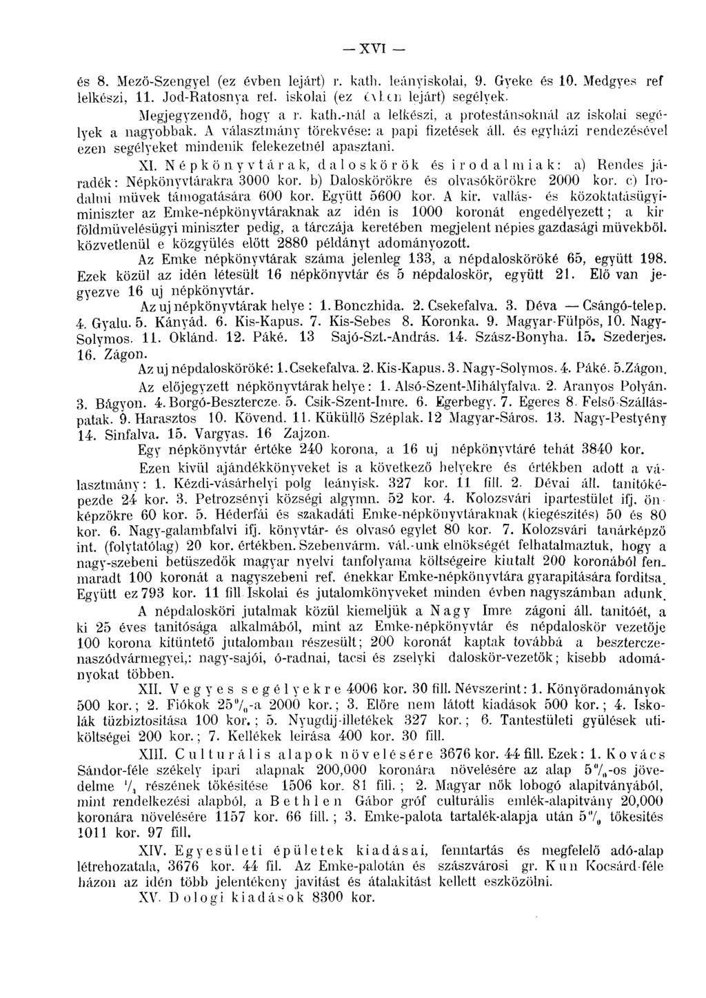XVI és 8. Mezö-Szengyel (ez évben lejárt) r. kath. leányiskolái, 9. Gyeké és 10. Medgyes ref lelkészi, 11. Jod-Ratosnya reí. iskolai (ez t\len lejárt) segélyek. Megjegyzendő, hogy a r. kath.-nál a lelkészi, a protestánsoknál az iskolai segélyek a nagyobbak.