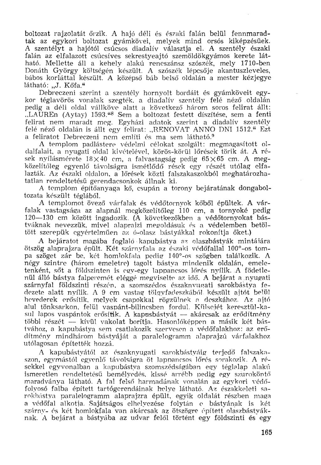 boltozat rajzolatát őrzik. A hajó déli és északi falán belül fennmaradtak az egykori boltozat gyámkövei, melyek mind orsós kiképzésűek. A szentélyt a hajótól csúcsos diadalív választja el.