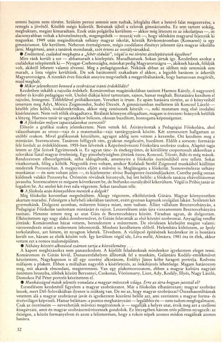 semmi bajom nem történt. Szüleim persze semmit sem tudtak, lefoglalta őket a betevő falat megszerzése, a rettegés a jövőtől. Később mégis kiderült. Beírattak újból a szlovák gimnáziumba.