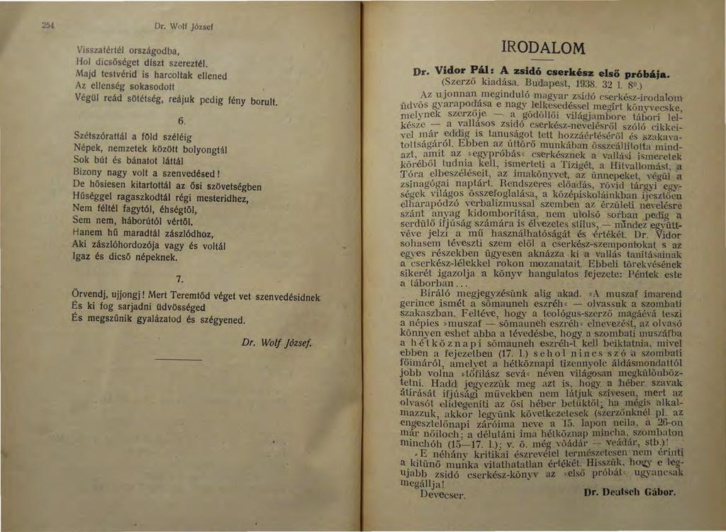 254 Dr. Wolf József Visszatértél országodba, Hol dicsőséget diszt szereztél. Majd testvérid is harcoltak ellened Az ellenség sokasodott Végtil reád sötétség, reájuk pedig fény borult.