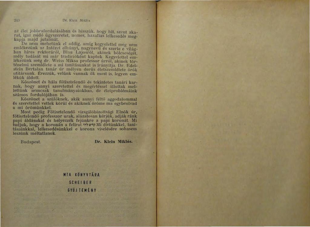 2 60 Dr. Klein M1klrs az élet jobbrafordulásában és hisszük, hogy hit, szcnt akarat, igaz zsidó ügyszeretet, n emes, hazafias lelkesedés lllcelikapja majd jutalmát.