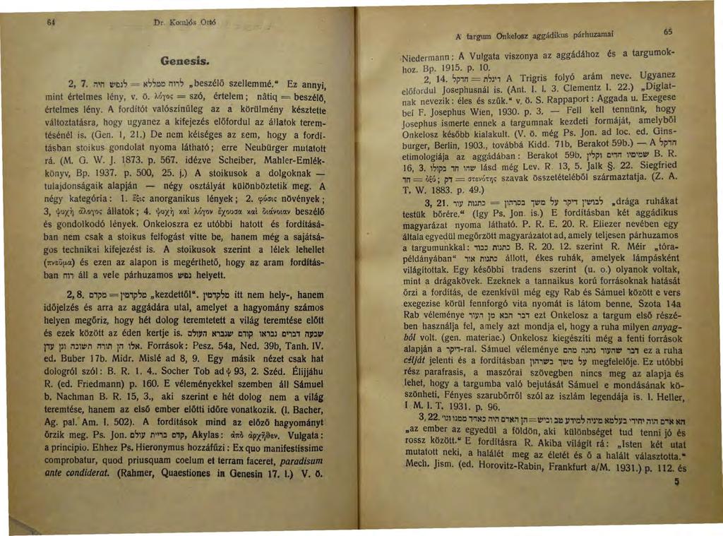 i i Dr. Komlós Ot116 ~ targum Onkelosz aggádlkus párhuzamai 65 Genesis. 2, 7. :'1'1''1 tvolr, = Nr, r,~~ M1ir, "beszélő szellemmé." Ez annyi, mint értelmes lény, V. Ö, /.