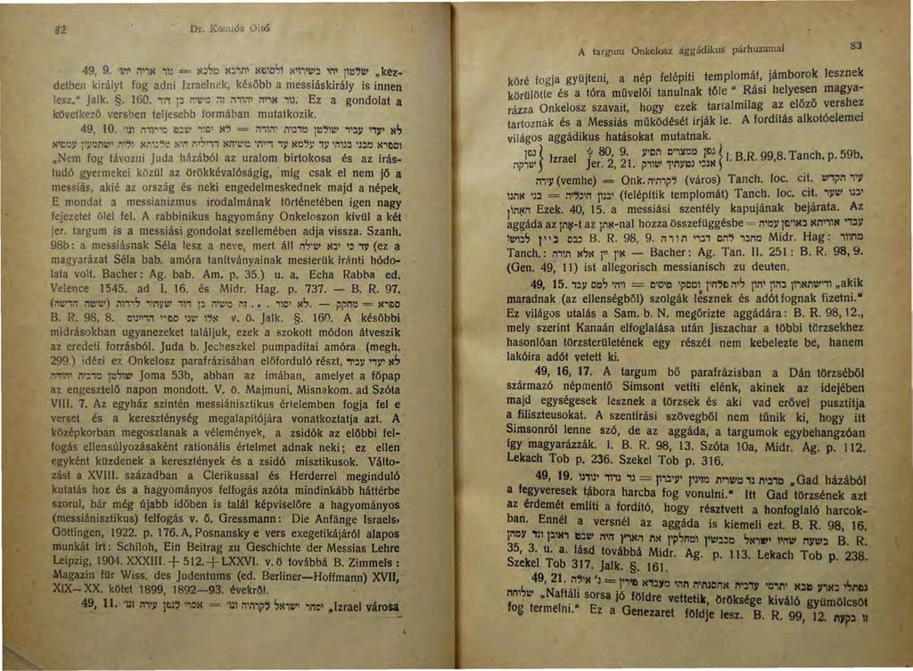 82 Dr. I~onüós Ottó 49, 9. '11'1' rl'in ill = N~Sr_, N:J'W NEl10Sl N 1 1'1 1 1t' ~ 11'11 jl!o.,it' "kezdetben királyt fog adni Izraelnek, később a messiáskirály is innen lesz." Jaik.. 160.