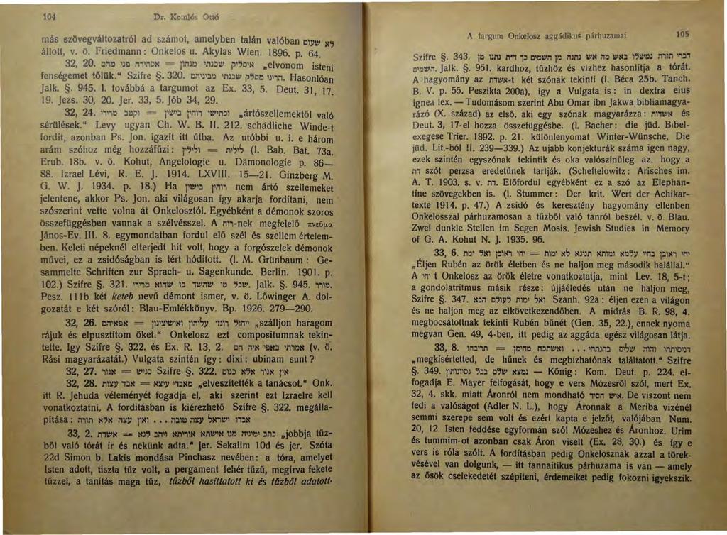 104 Dr. Koml6s Ott6 más szövegváltozatról ad számot, amelyben talán valóban Cllltv N':l állott, v. ö. Friedmann: ünkelos u. Akylas Wien. 1896. p. 64. 32, 20.