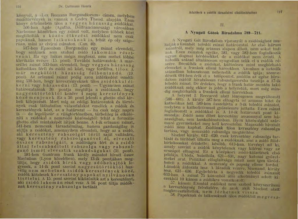 116 Dr. Guttmann Henrik könyvél a,,lex Romana Burgundiorum«címen, melyben zsidólör~ t.'nvek is Yannak a Codex Theod. alapján. Ezen könyv értelmében tilos a v e g yes h á z ass á g zsidókkal.