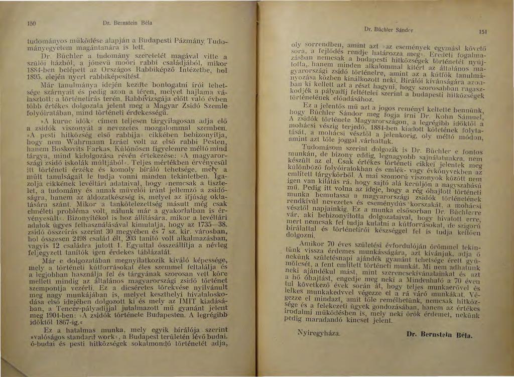 150 Dr. Bernstei n Béla tudományos müködésc alapján a Budapcsli Pázmán_y~ Tuüomún~ egyelcm m agúnlanára is ldl. Dr. Büchlee a tudomány szerelelél magával Yille a szü löi h ázb ól, a j ó n e vű m oóri rabbi családjábó l, mikor 18.