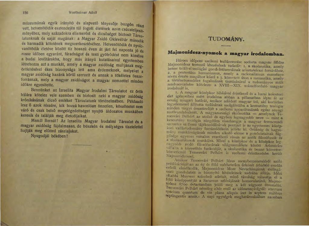 156 Wertheirner Adolf múzeumának egyik irányító és ala pvető tényezője buzgón részt vett, hetvenötödik esztendején túl fogott életének azon csúcsteljesitményéhez, mely századokra elismerést és d i