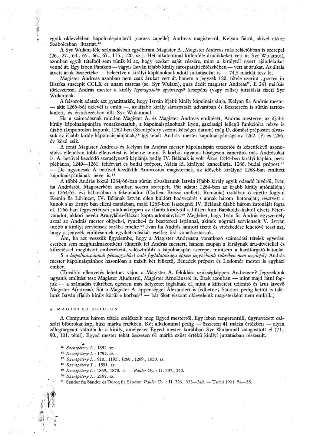 egyik oklevelében kápolnaispánjáról (comes capelle) Andreas magisterről, Kelyan fiáról, akivel ekkor Szabolcsban iktattat. 45 A Syr Wulam-féle számadásban egyébiránt Magister A.