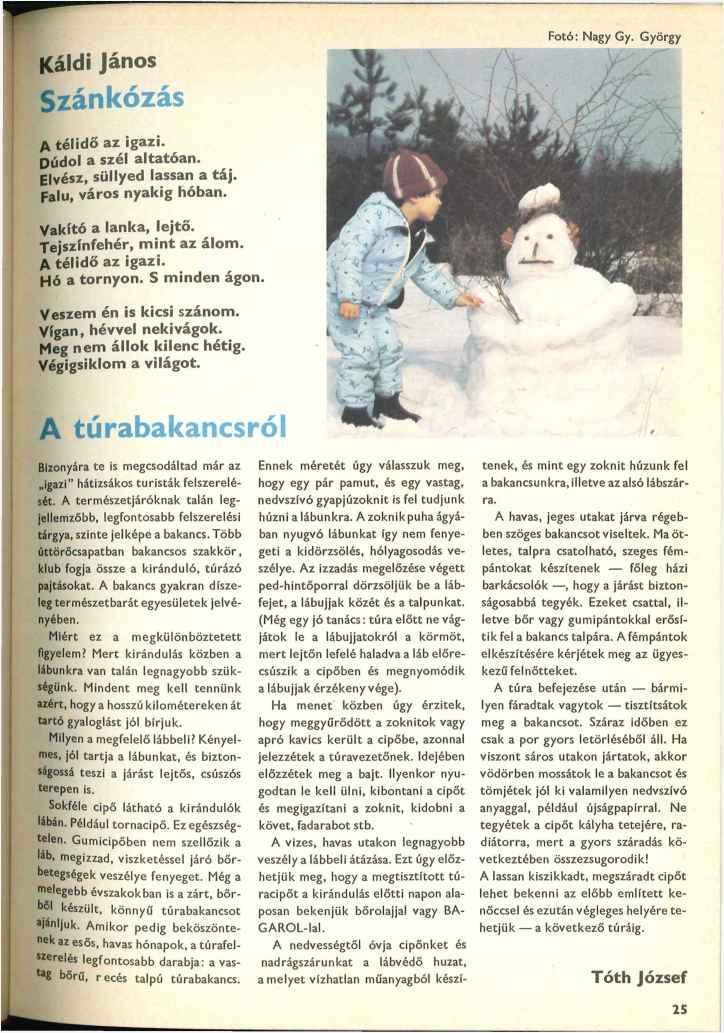 Káldi János Szánkózás Fotó: Nagy Gy. György A télidő az igazi. Dúdol a szél altatóan. Elvész, süllyed lassan a táj. Falu, város nyakig hóban. Vakító a lanka, lejtő. Tejszínfehér, mint az álom.