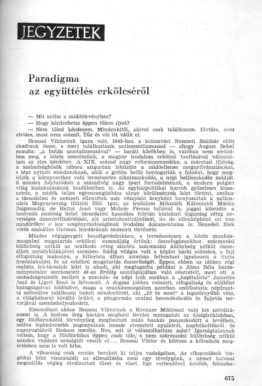 JEGYZETEK Paradigma az együttélés erkölcséről Mit szólsz a zsidótörvényhez? Hogy kérdezhetsz éppen tőlem ilyet? Nem tőled kérdezem. Mindenkitől, akivel csak találkozom.