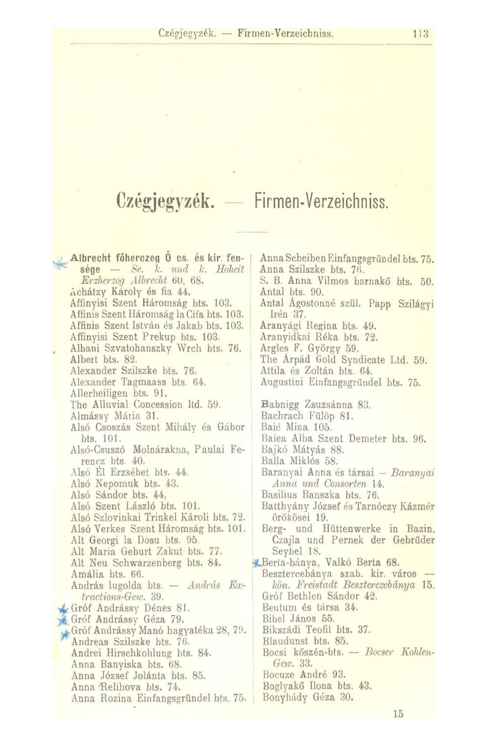 Czégjegyzék. Firmen-Verzeicbniss. 113 Czégjegyzék. Firmen-Verzeichniss. Albrecht főherczeq Ö cs, és kir. fensége Se. k und k. Hoheit Erzherzog Albrecht 60. 68. Achátzy Károly és fia 44.