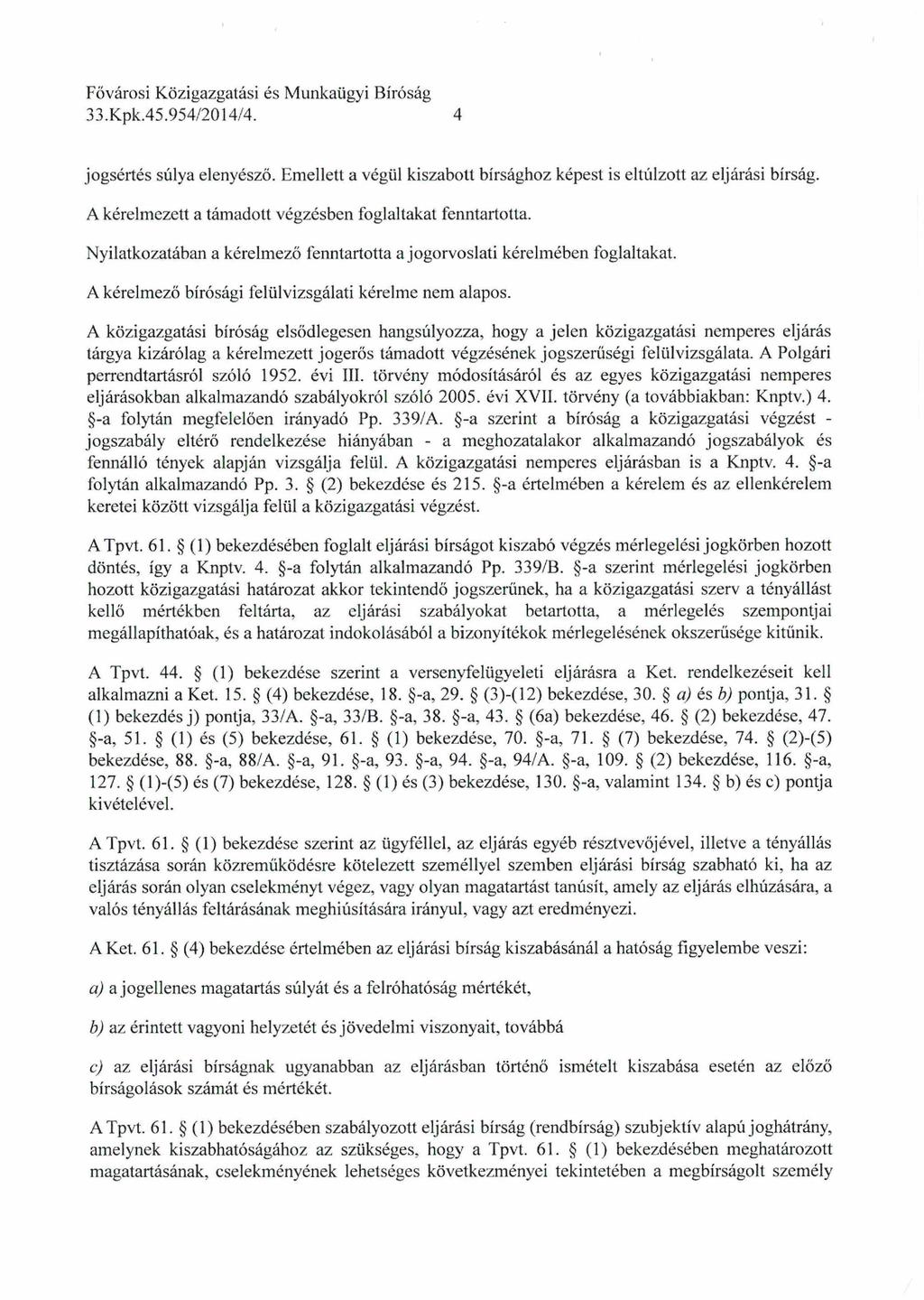 33.Kpk.45.954/2014/4. 4 jogsértés súlya elenyésző. Emellett a végül kiszabott bírsághoz képest is eltúlzott az eljárási bírság. A kérelmezett a támadott végzésben foglaltakat fenntartotta.