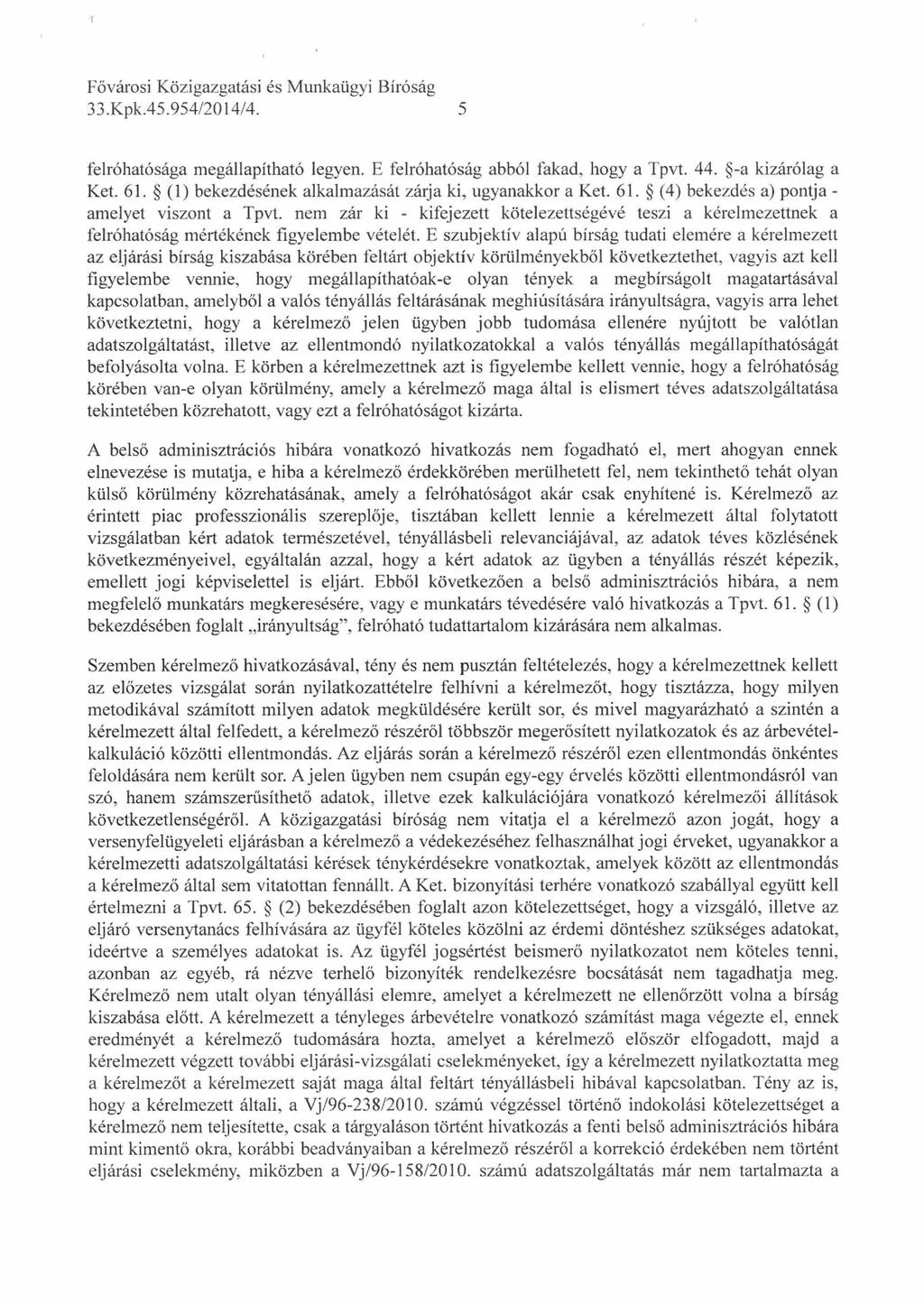 t Fővárosi Közigazgatási és Munkaügyi Bíróság 33.Kpk.45.954/2014/4. ~ 5 felróhatósága megállapítható legyen. E felróhatóság abból fakad, hogy a Tpvt. 44. -a kizárólag a Két. 61.