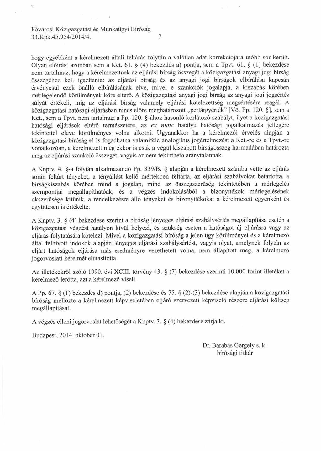 33.Kpk.45.954/2014/4. 7 hogy egyébként a kérelmezett általi feltárás folytán a valótlan adat korrekciójára utóbb sor került. Olyan előírást azonban sem a Két. 61. (4) bekezdés a) pontja, sem a Tpvt.