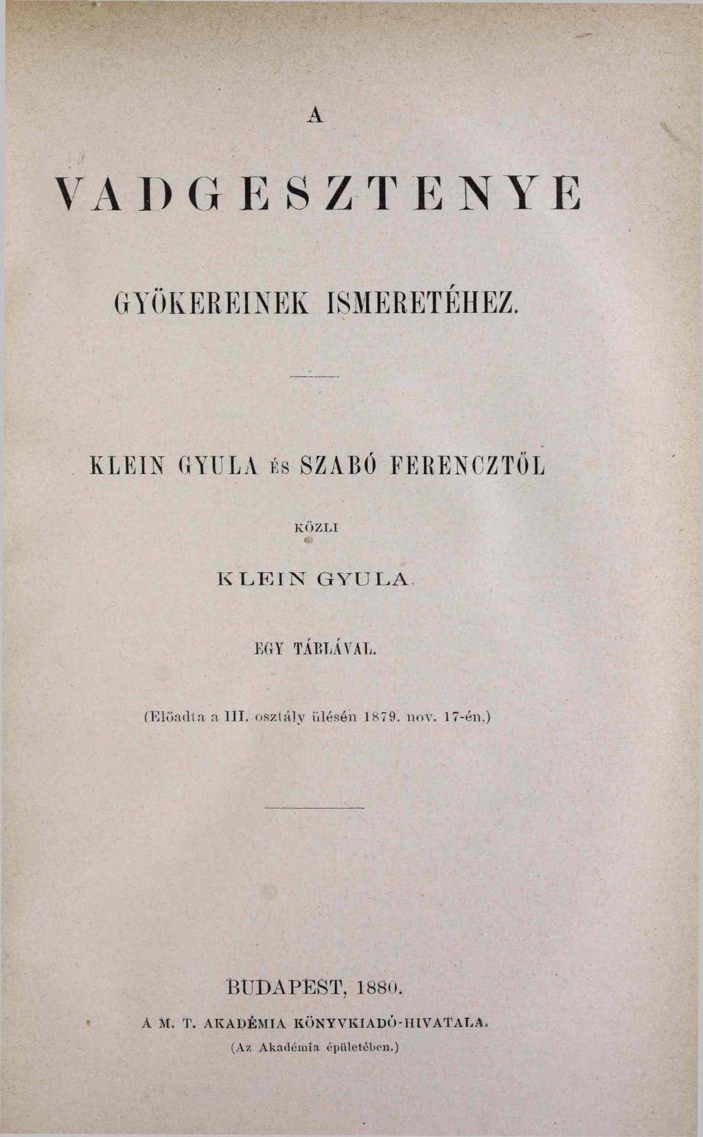 A VA ]) (ï ÉSZT EN YE GYÖKEREINEK ISMERETÉHEZ. KLEIN GYULA És SZABÓ FERENCZTÖL KÖZLI K L E I N G Y U L A EGY TÁBLÁVAL.