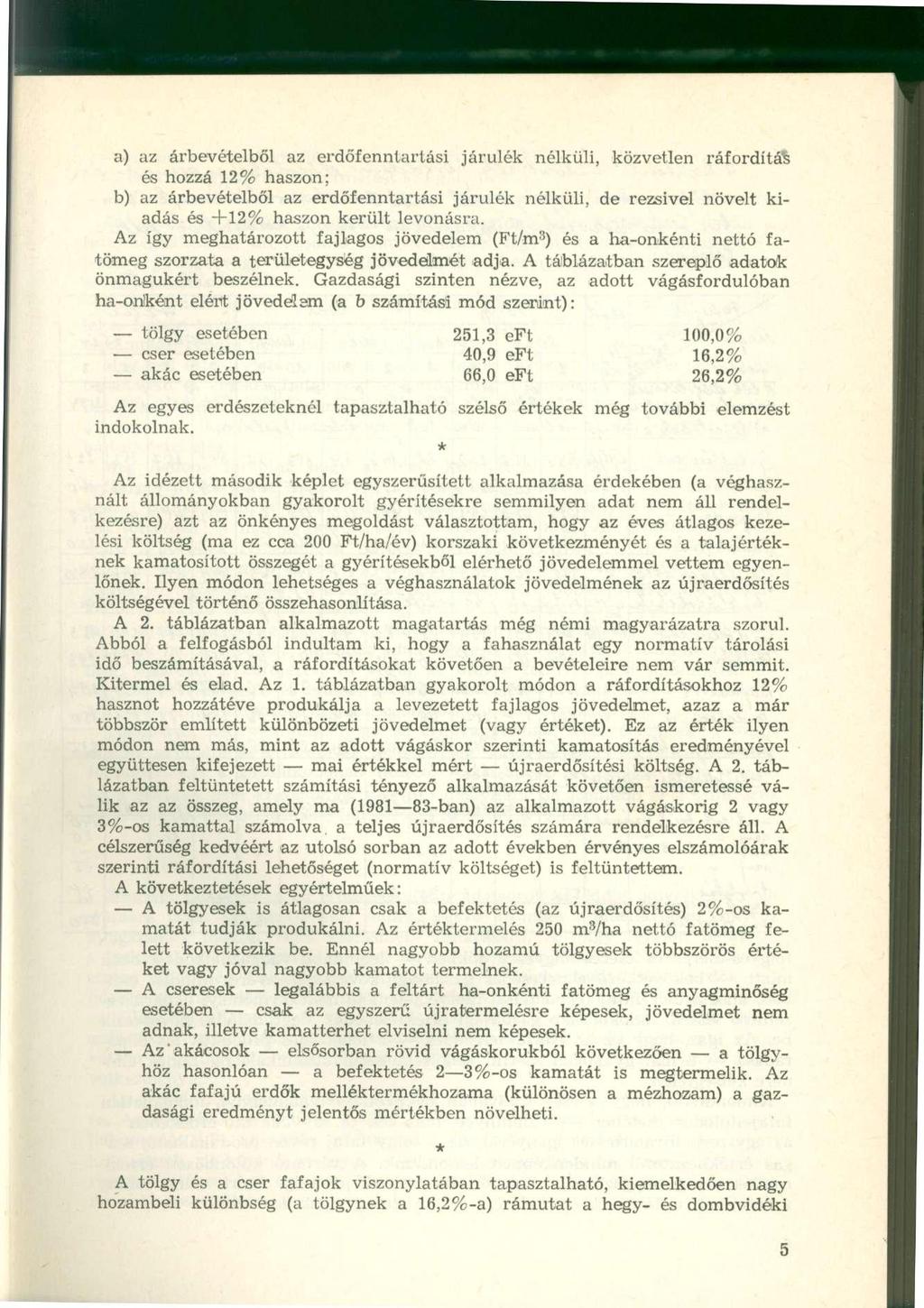 a) az árbevételből az erdőfenntartási járulék nélküli, közvetlen ráfordítás és hozzá 12% haszon; b) az árbevételből az erdőfenntartási járulék nélküli, de rezsivel növelt kiadás és +12% haszon került