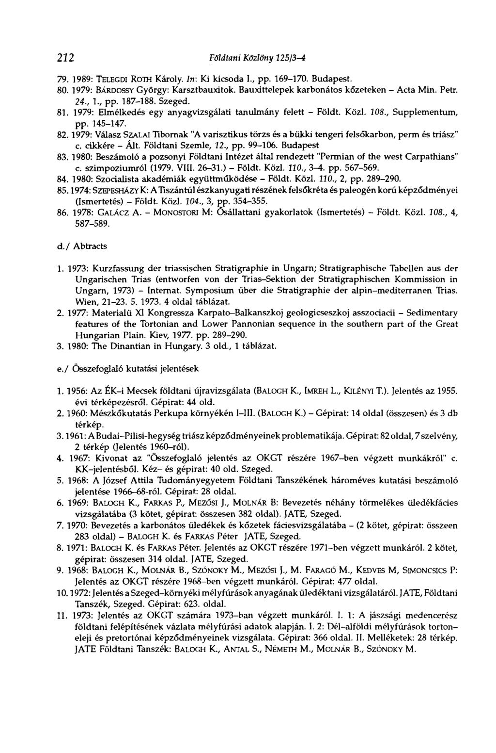 212 Földtani Közlöny 125/3-4 79. 1989: TELEGDI ROTH Károly. In: Ki kicsoda I., pp. 169-170. Budapest. 80. 1979: BÁRDOSSY György: Karsztbauxitok. Bauxittelepek karbonátos kőzeteken - Acta Min. Petr.