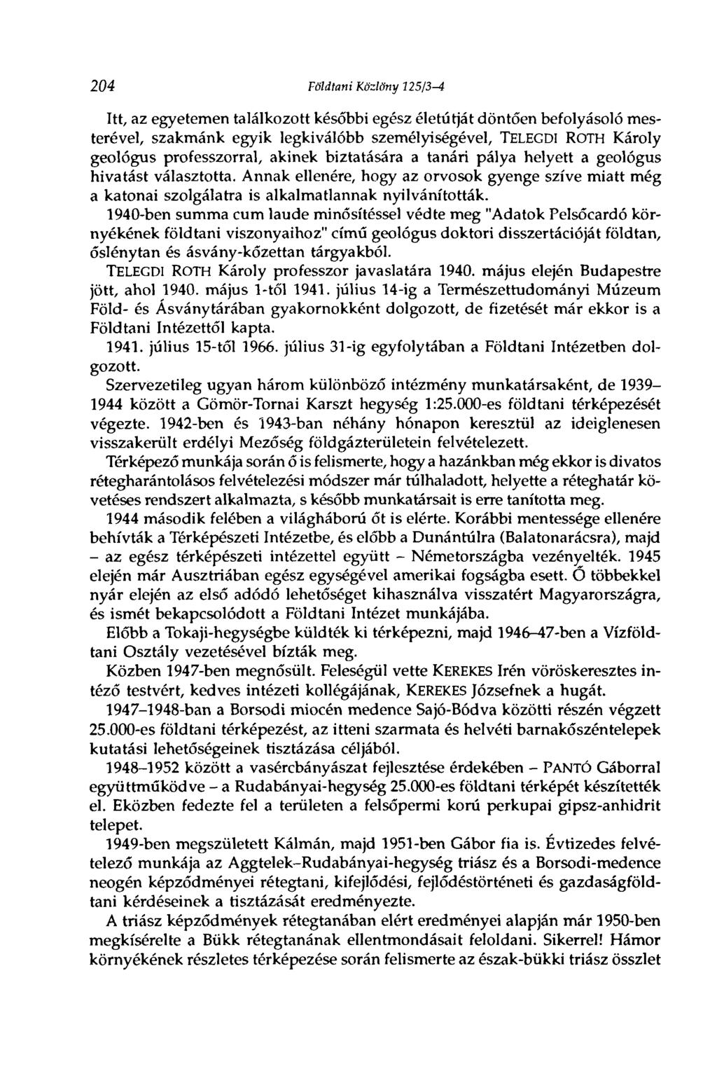 204 Földtani Közlöny 125/3-4 Itt, az egyetemen találkozott későbbi egész életútját döntően befolyásoló mesterével, szakmánk egyik legkiválóbb személyiségével, TELEGDI ROTH Károly geológus