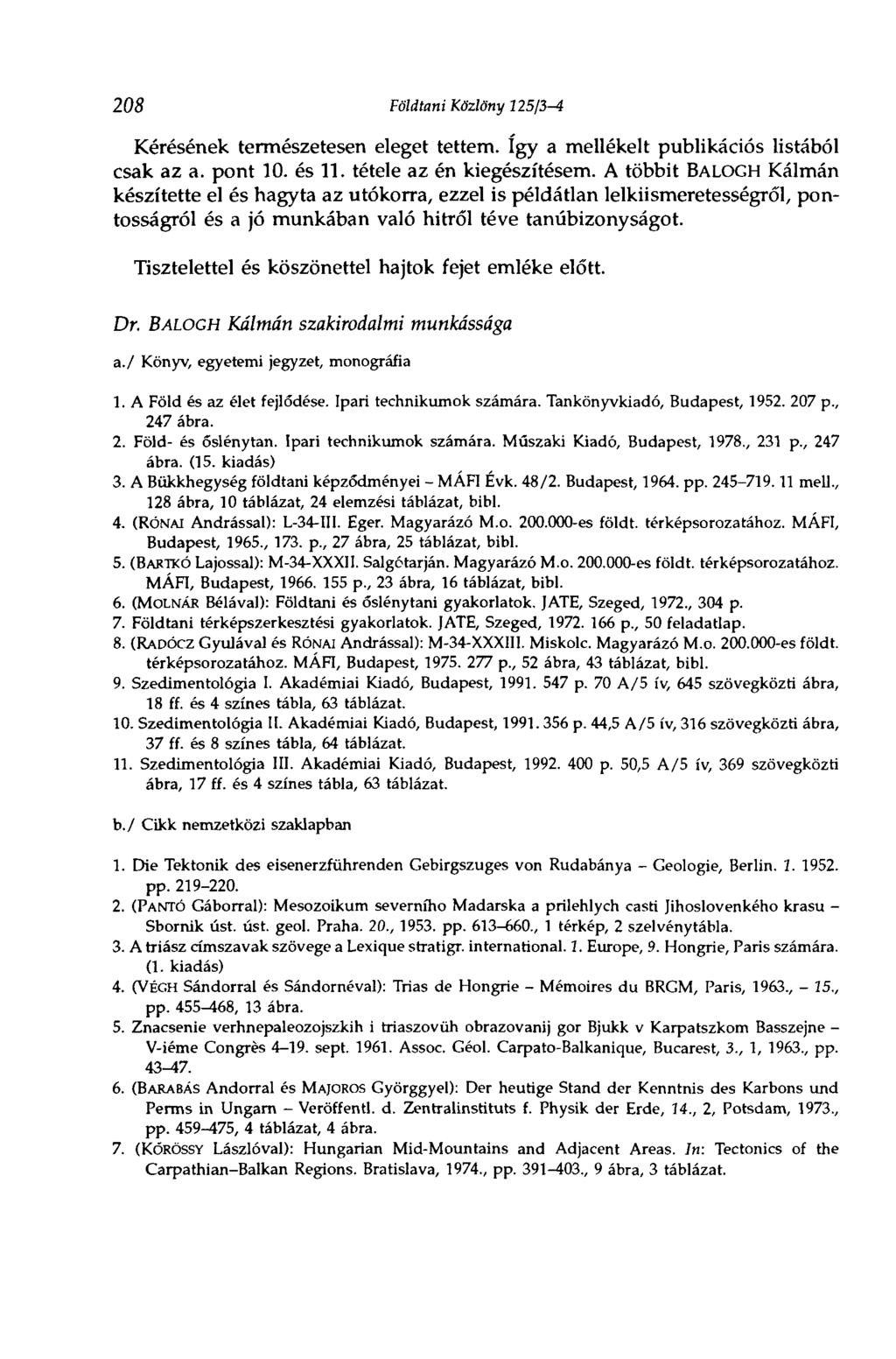 208 Földtani Közlöny 125ß-i Kérésének természetesen eleget tettem. így a mellékelt publikációs listából csak az a. pont 10. és 11. tétele az én kiegészítésem.