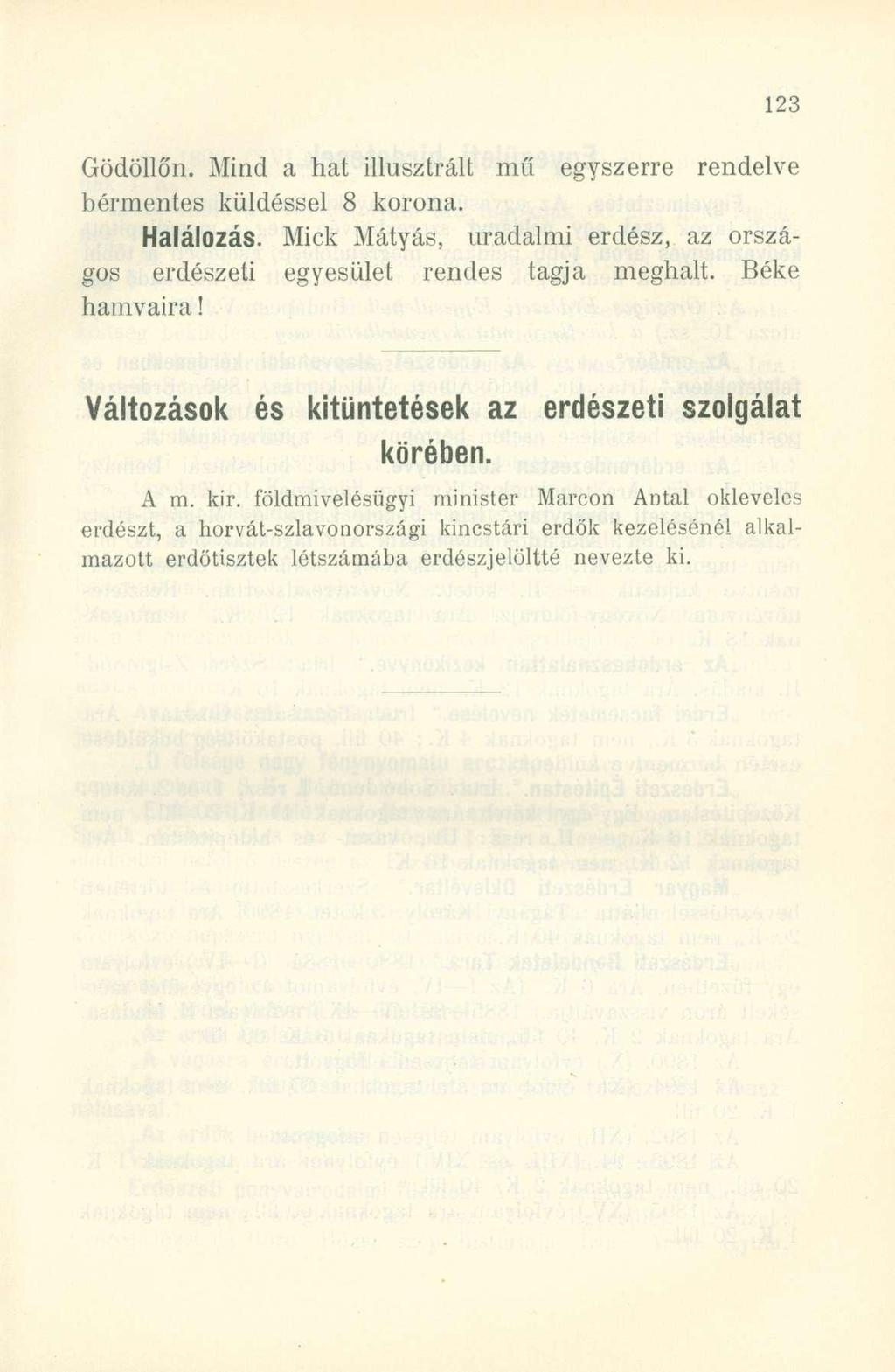 Gödöllőn. Mind a hat illusztrált mű egyszerre rendelve bérmentes küldéssel 8 korona. Halálozás. Mick Mátyás, uradalmi erdész, az országos erdészeti egyesület rendes tagja meghalt. Béke hamvaira!