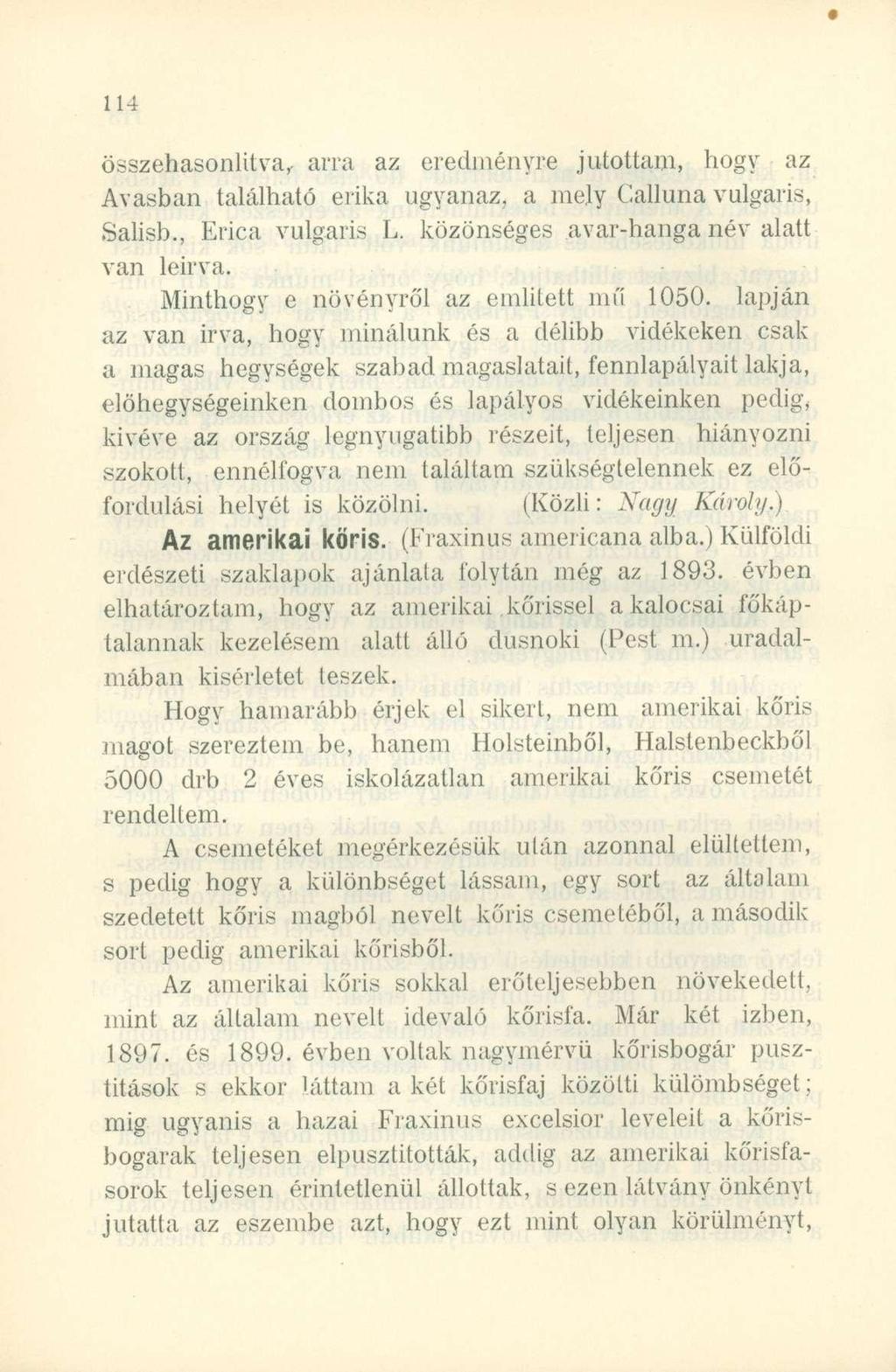 összehasonlítva,, arra az eredményre jutottam, hogy az Avasban található erika ugyanaz, a mely Calluna vulgáris, Salisb., Erica vulgáris L. közönséges avar-hanga név alatt van leirva.