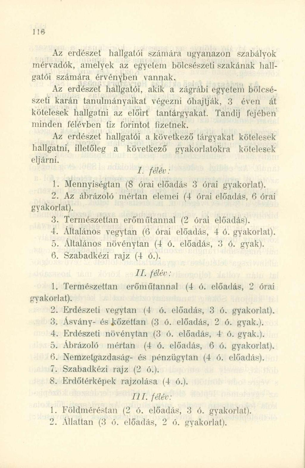 Az erdészet hallgatói számára ugyanazon szabályok mérvadók, amelyek az egyelem bölcsészeti szakának hallgatói számára érvényben vannak.