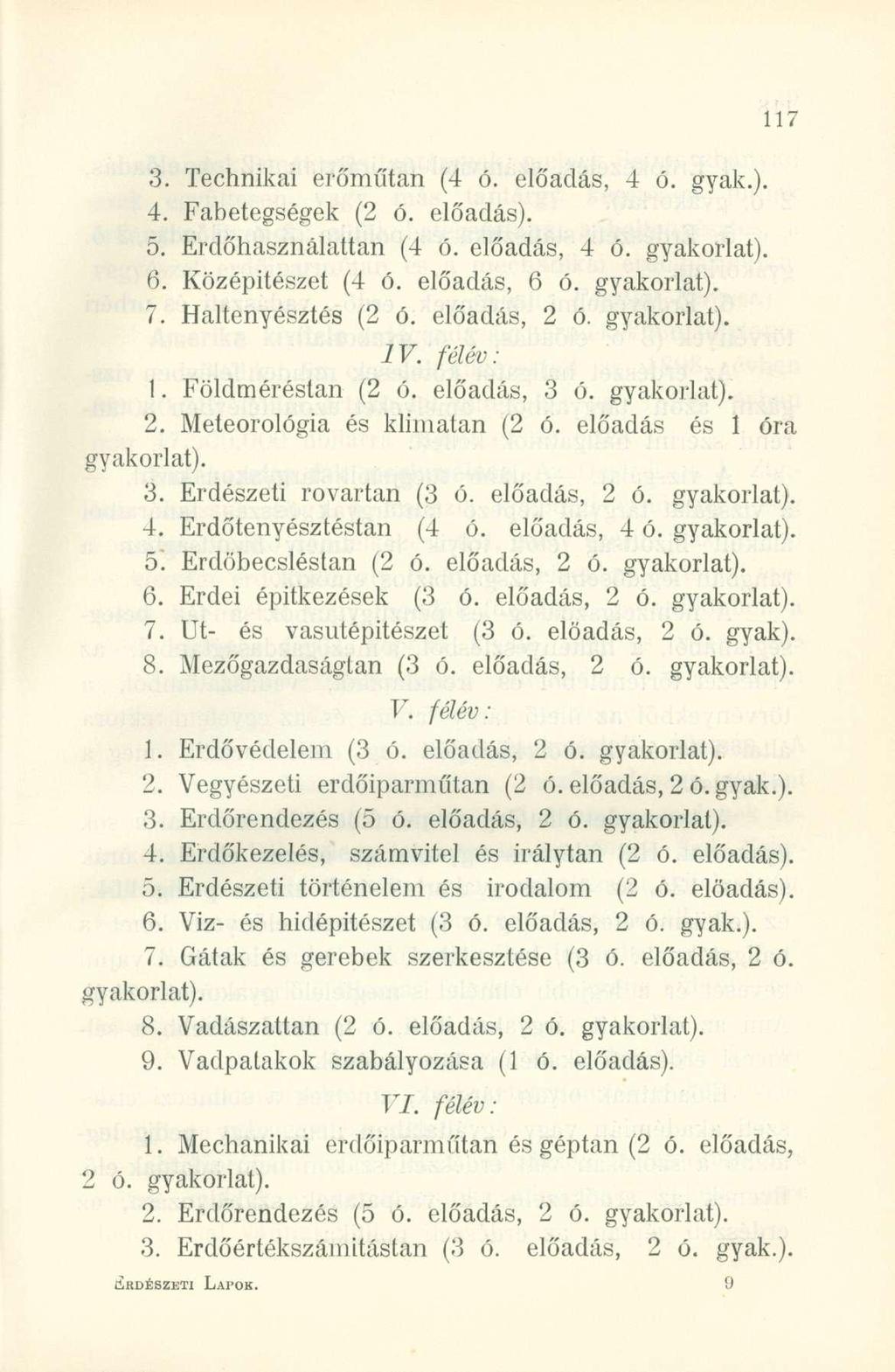 3. Technikai erőműtan (4 ó. előadás, 4 ó. gyak.). 4. Fabetegségek (2 ó. előadás). 5. Erdőhasználattan (4 ó. előadás, 4 ó. gyakorlat). 6. Középitészet (4 ó. előadás, 6 ó. gyakorlat). 7.