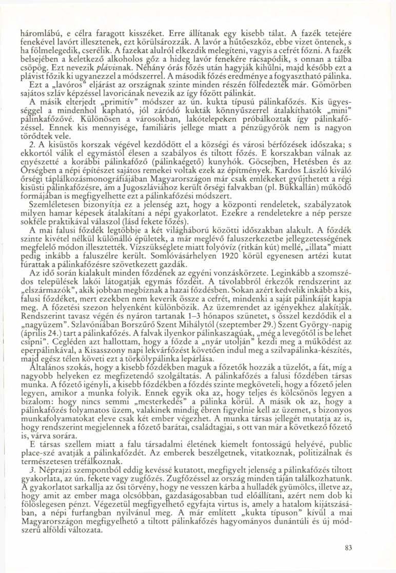 háromlábú, e célra faragott kisszéket. Erre állítanak egy kisebb tálat. A fazék tetejére fenekével lavórt illesztenek, ezt körülsározzák.