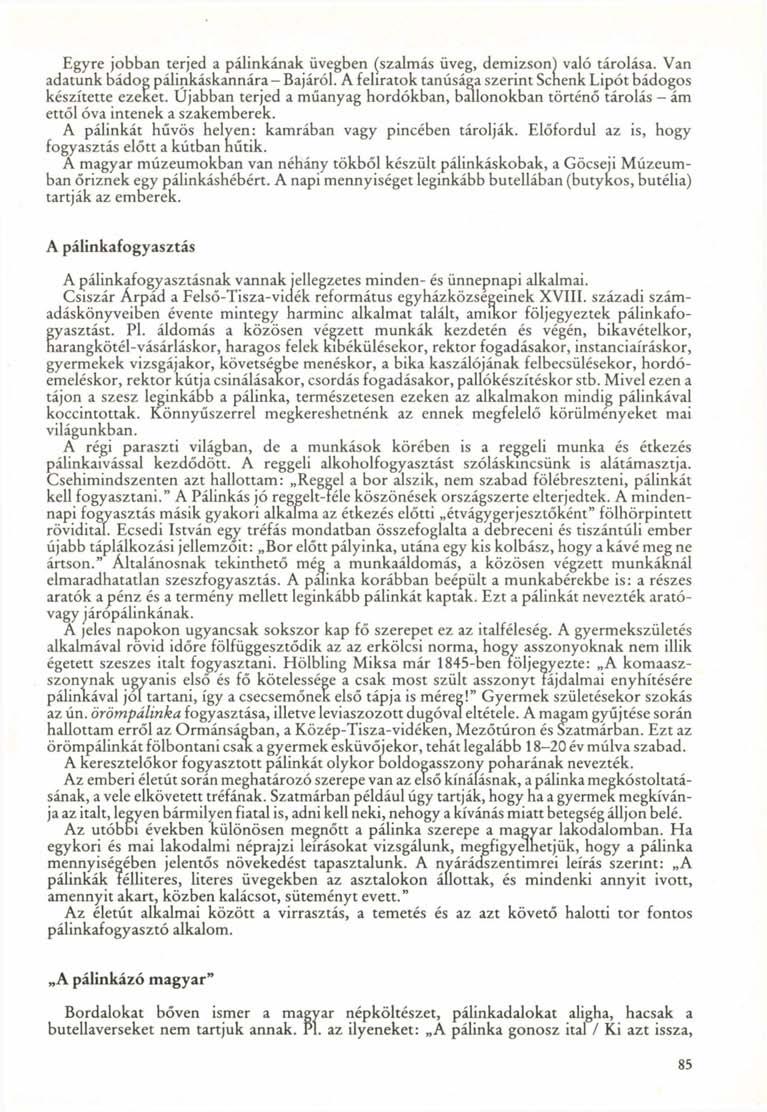 Egyre jobban terjed a pálinkának üvegben (szalmás üveg, demizsonl való tárolása. Van adatunk bádog pálinkáskannára - Bajáról. A feliratok tanúsága szerint Schenk Lipót bádogos készítette ezeket.