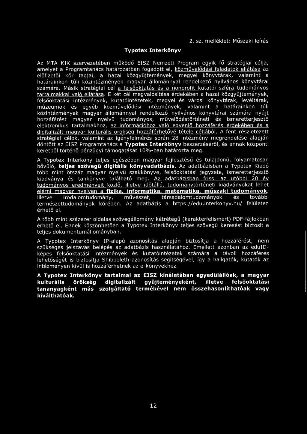 ellátása az előfizetői kör tagjai, a hazai közgyűjtemények, megyei könyvtárak, valamint a határainkon túli közintézmények magyar állománnyal rendelkező nyilvános könyvtárai számára.
