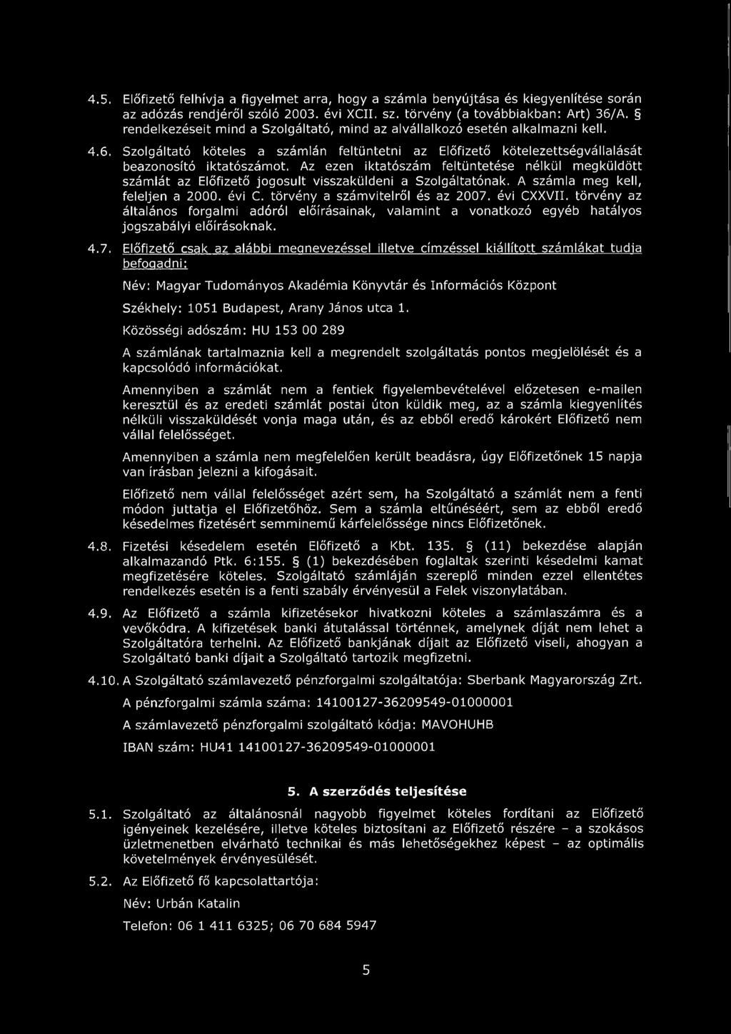 Az ezen iktatószám feltüntetése nélkül megküldött számlát az Előfizető jogosult visszaküldeni a Szolgáltatónak. A számla meg kell, feleljen a 2000. évi C. törvény a számvitelről és az 2007.